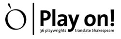 O (logo) Play on! 36 playwrights translate Shakespeare
